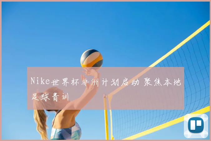 Nike世界杯非洲计划启动 聚焦本地足球青训
