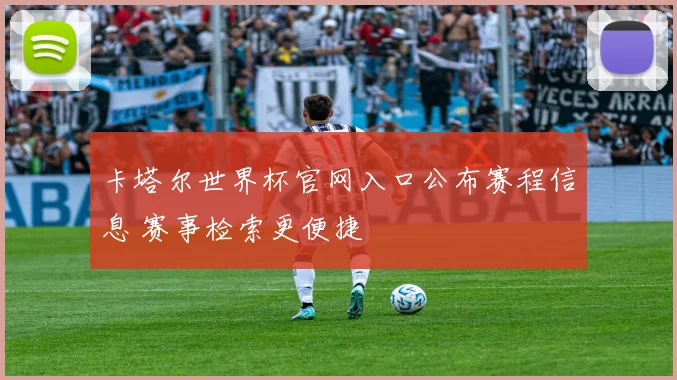 卡塔尔世界杯官网入口公布赛程信息 赛事检索更便捷